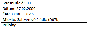 Blok textu: Stretnutie .:  11
Dtum: 27.02.2009
as: 09:00 – 10:45
Miesto: Softvrov tdio (D07b)
Prlohy: 


