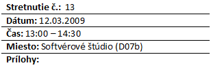 Blok textu: Stretnutie .:  13
Dtum: 12.03.2009
as: 13:00 – 14:30
Miesto: Softvrov tdio (D07b)
Prlohy: 


