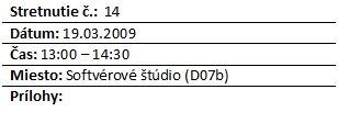 Blok textu: Stretnutie .:  14
Dtum: 19.03.2009
as: 13:00 – 14:30
Miesto: Softvrov tdio (D07b)
Prlohy: 


