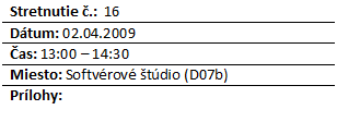 Blok textu: Stretnutie .:  16
Dtum: 02.04.2009
as: 13:00 – 14:30
Miesto: Softvrov tdio (D07b)
Prlohy: 


