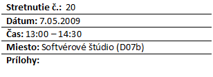 Blok textu: Stretnutie .:  20
Dtum: 7.05.2009
as: 13:00 – 14:30
Miesto: Softvrov tdio (D07b)
Prlohy: 


