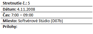 Blok textu: Stretnutie .: 5
Dtum: 4.11.2008
as: 7:00 – 09:00
Miesto: Softvrov tdio (D07b)
Prlohy: 


