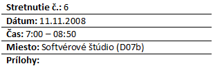 Blok textu: Stretnutie .: 6
Dtum: 11.11.2008
as: 7:00 – 08:50
Miesto: Softvrov tdio (D07b)
Prlohy: 


