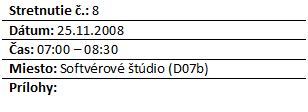 Blok textu: Stretnutie .: 8
Dtum: 25.11.2008
as: 07:00 – 08:30
Miesto: Softvrov tdio (D07b)
Prlohy: 


